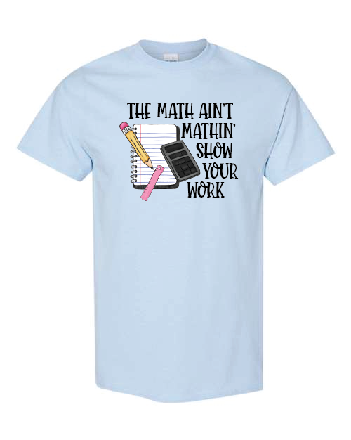 The math ain't mathin' show your work- Light Blue